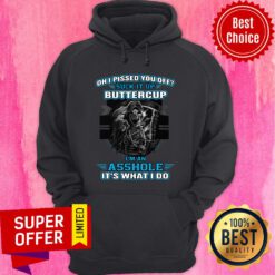 Oh I Pised You Of Suck It Up Buttercup An Asshole It's What I An Asshole It's What I Do Hoodie