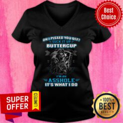 Oh I Pised You Of Suck It Up Buttercup An Asshole It's What I An Asshole It's What I Do V-neck