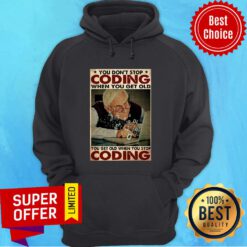 Old Man You Don't Stop Coding When You Get Old You Get Old When You Stop Coding Hoodie