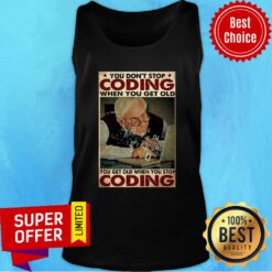 Old Man You Don't Stop Coding When You Get Old You Get Old When You Stop Coding Tank top