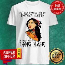 Premium Better Connection To Mother Earth With Long Hair Shirt