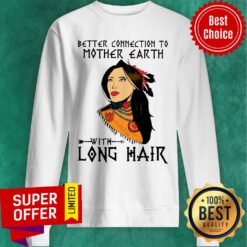 Premium Better Connection To Mother Earth With Long Hair Sweatshirt