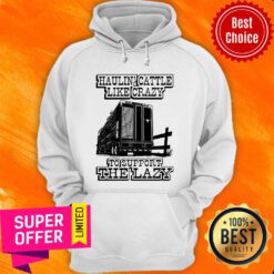 Premium Haulin' Cattle Like Crazy To Support The Lazy Hoodie