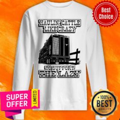 Premium Haulin' Cattle Like Crazy To Support The Lazy Sweatshirt