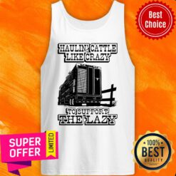 Premium Haulin' Cattle Like Crazy To Support The Lazy Tank Top