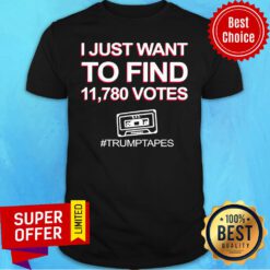 Premium I Just Want To Find 11780 Votes Trump Tapes Shirt