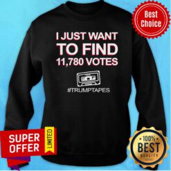 Premium I Just Want To Find 11780 Votes Trump Tapes Sweatshirt