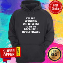 Premium I'm The Wrong Person To Lie To Because I Investigate Hoodie