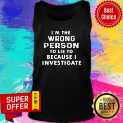 Premium I'm The Wrong Person To Lie To Because I Investigate Tank Top