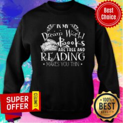 Premium In My Dream World Books Are Free And Reading Makes You Thin Sweatshirt