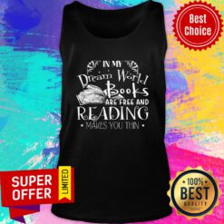 Premium In My Dream World Books Are Free And Reading Makes You Thin Tank Top