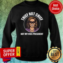 Premium Kamala Harris Thief Not Chief Not My Vice President Sweatshirt
