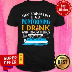Premium Lovely That’s What I Do I Go Pontooning I Drink And I Know Things Boat Shirt