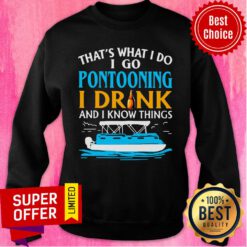 Premium Lovely That’s What I Do I Go Pontooning I Drink And I Know Things Boat Sweatshirt
