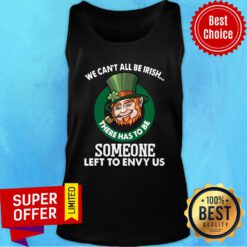 Premium We Can't All Be Irish There Has To Be Someone Left To Envy Us Tank Top