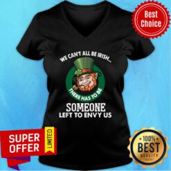 Premium We Can't All Be Irish There Has To Be Someone Left To Envy Us V-neck