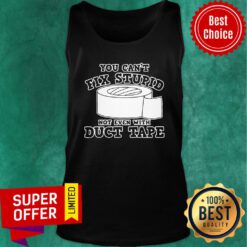 Premium You Cant Fix Stupid Not Even With Duct Tape Tank Top