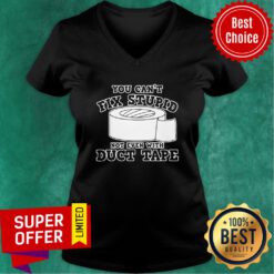 Premium You Cant Fix Stupid Not Even With Duct Tape V-neck