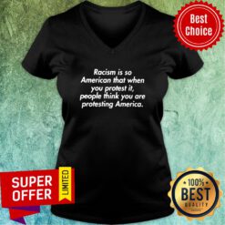 Racism Is So American That When You Protest It People Think You Are Protesting America V-neck