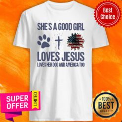 She Is A Good Girl Loves Jesus Loves Her Dog And America Too Shirt