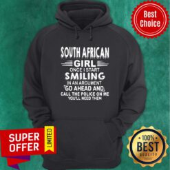 South African Girl Once I Start Smiling In An Argument Go Ahead And Call The Police On Me You'll Need Them Hoodie