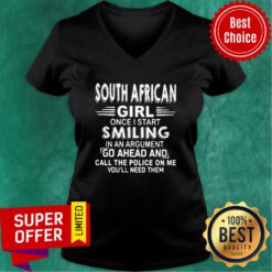 South African Girl Once I Start Smiling In An Argument Go Ahead And Call The Police On Me You'll Need Them V-neck