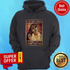 Sq If You Have A Dream Don't Let Anybody Take It Away Hoodie