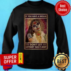 Sq If You Have A Dream Don't Let Anybody Take It Away Sweatshirt