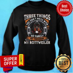 Three Things You Don't Mess With My Family My Freedom My Rottweiler Sweatshirt