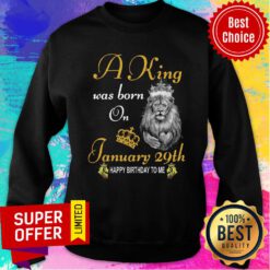 Top A King Was Born On January 29th Happy Birthday To Me Sweatshirt
