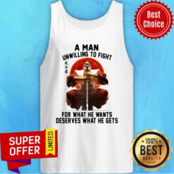Top A Man Unwilling To Fight For What He Wants Deserves What He Gets Tank Top