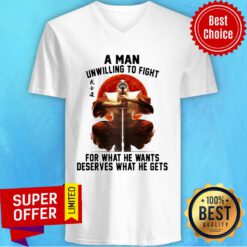 Top A Man Unwilling To Fight For What He Wants Deserves What He Gets V-neck