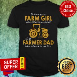 Top Behind Every Farm Girl Who Believes In Herself Is A Farmer Dad Who Believed In Her First Shirt