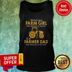 Top Behind Every Farm Girl Who Believes In Herself Is A Farmer Dad Who Believed In Her First Tank Top