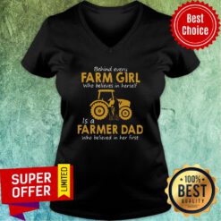 Top Behind Every Farm Girl Who Believes In Herself Is A Farmer Dad Who Believed In Her First V-neck