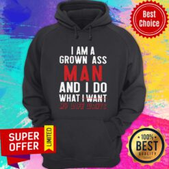 Top I Am A Grown Ass Man And I Do What I Want My Wife Wants Hoodie