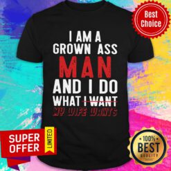 Top I Am A Grown Ass Man And I Do What I Want My Wife Wants Shirt