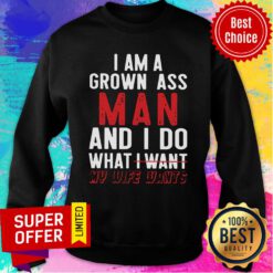 Top I Am A Grown Ass Man And I Do What I Want My Wife Wants Sweatshirt