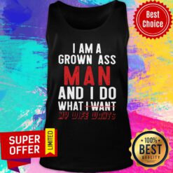 Top I Am A Grown Ass Man And I Do What I Want My Wife Wants Tank Top