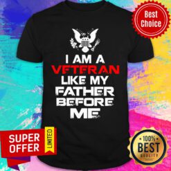 Top I Am A Veteran Like My Father Before Me Shirt