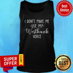 Top I Don’t Make Me Use My Westhank Voice Tank Top