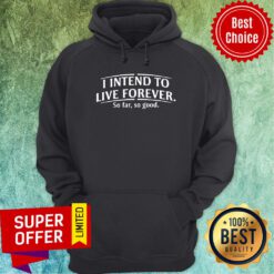 Top I Intend To Live Forever So Far So Good Hoodie