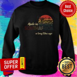 Top Made In South Africa A Long Time Ago Vintage Sweatshirt