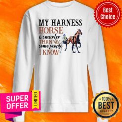 Top My Harness Horse Is Smarter Than Some People I Know Sweatshirt