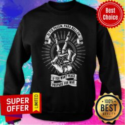 Top Si Vis Pacem Para Bellum If You Want Peace Prepare For War Sweatshirt