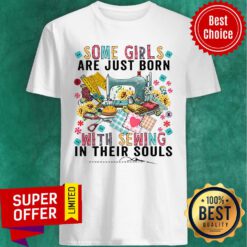 Top Some Girls Are Just Born With Sewing In Their Souls Shirt