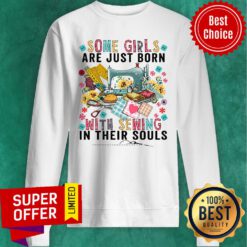 Top Some Girls Are Just Born With Sewing In Their Souls Sweatshirt