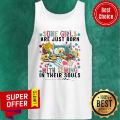 Top Some Girls Are Just Born With Sewing In Their Souls Tank top