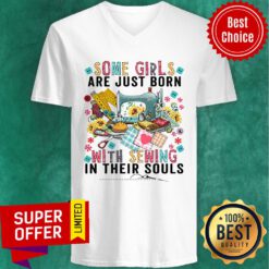 Top Some Girls Are Just Born With Sewing In Their Souls V-neck