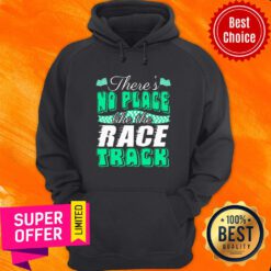 Top There's No Place Like The Race Track Hoodie